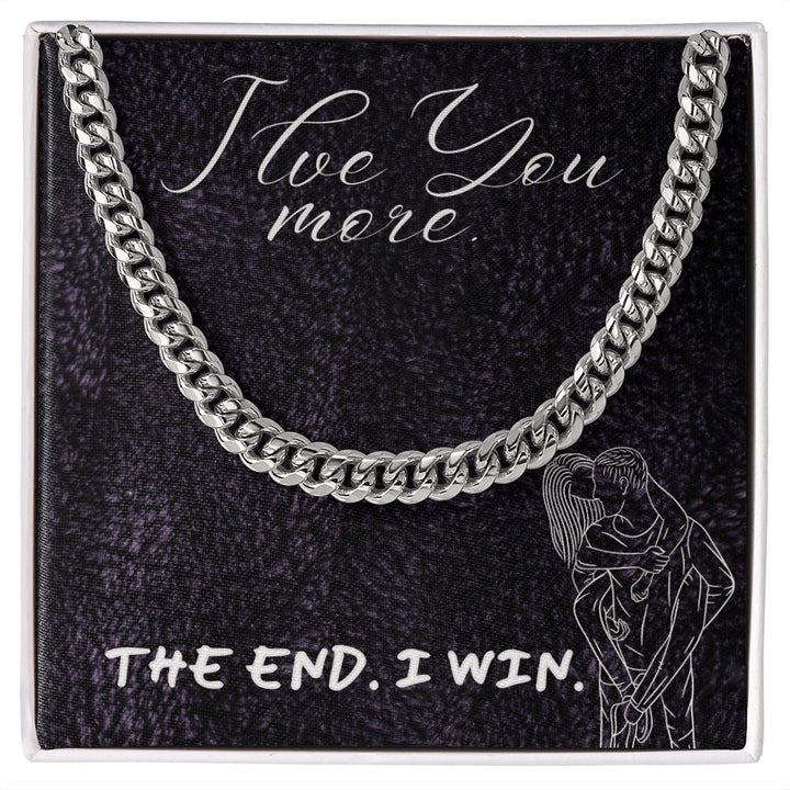 I love you more. I Win. The End. Romantic gift for him - Cuban Necklace